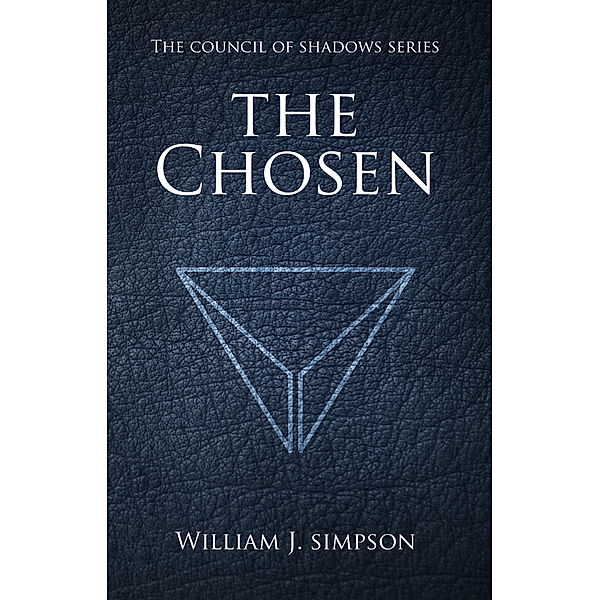 The Chosen (Council of Shadows Series, Book One), William J. Simpson