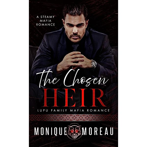 The Chosen Heir: A Steamy Mafia Romance (Lupu Family Mafia Romance, #1) / Lupu Family Mafia Romance, Monique Moreau