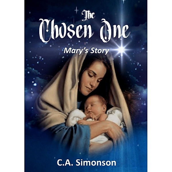 The Chosen One - Mary's Story, C. A. Simonson