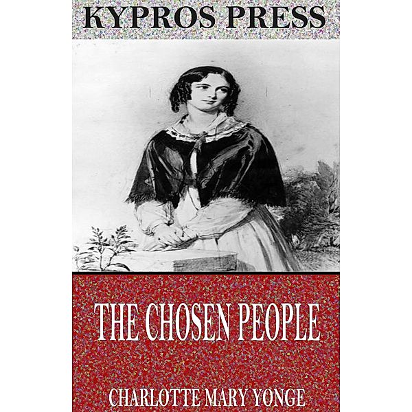 The Chosen People: A Compendium of Sacred and Church History for School-Children, Charlotte Mary Yonge