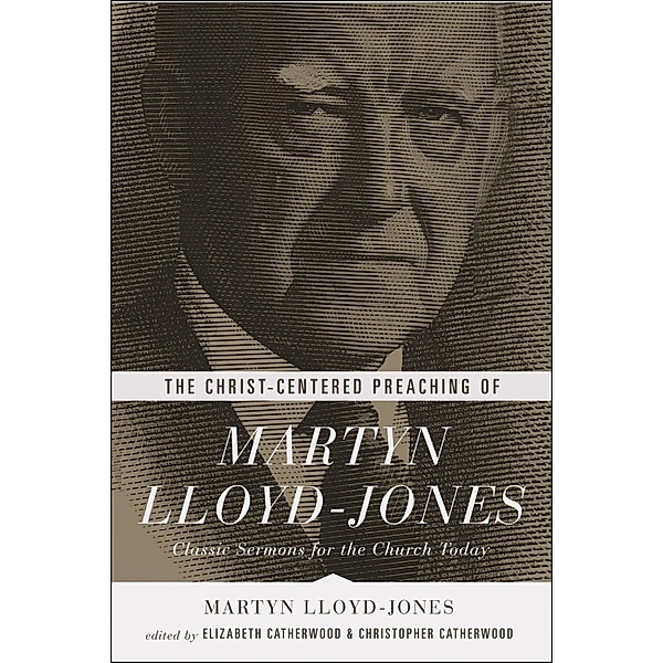The Christ-Centered Preaching of Martyn Lloyd-Jones, Martyn Lloyd-Jones