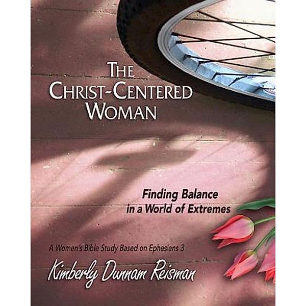 The Christ-Centered Woman - Women's Bible Study Participant Book / The Christ-Centered Woman, Kimberly Dunnam Reisman