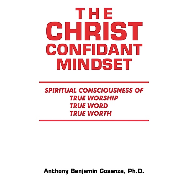 The Christ Confidant Mindset, Anthony Benjamin Cosenza Ph. D.