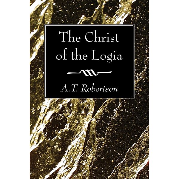 The Christ of the Logia, A. T. Robertson