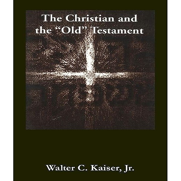 The Christian and the Old Testament, Walter C. Kaiser