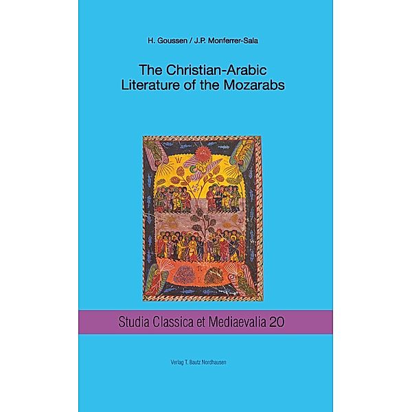The Christian-Arabic Literature of the Mozarabs / Studia Classica et Mediaevalia Bd.20, Heinrich Goussen, Juan Pedro Monferrer-Sala