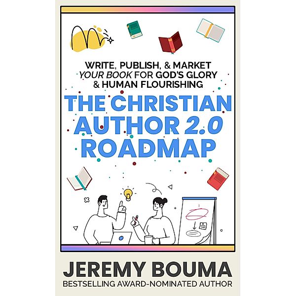 The Christian Author 2.0 Roadmap (Books for Christian Writers, #1) / Books for Christian Writers, Jeremy Bouma