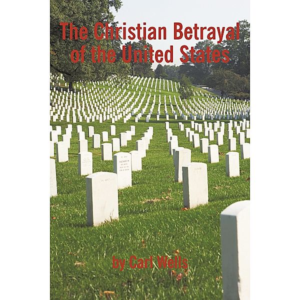 The Christian Betrayal of the United States, Carl Wells