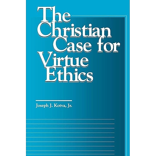 The Christian Case for Virtue Ethics / Moral Traditions series, Jr. Kotva