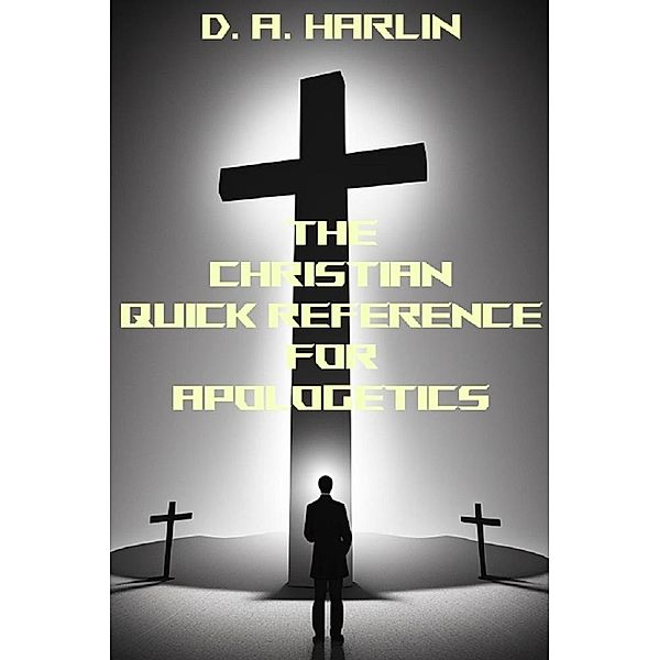 The Christian Defender's Guide to Apologetics, D. A. Harlin