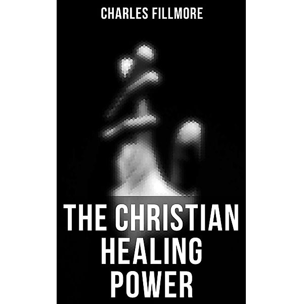 The Christian Healing Power, Charles Fillmore