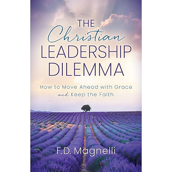 The Christian Leadership Dilemma / Morgan James Faith, F. D. Magnelli