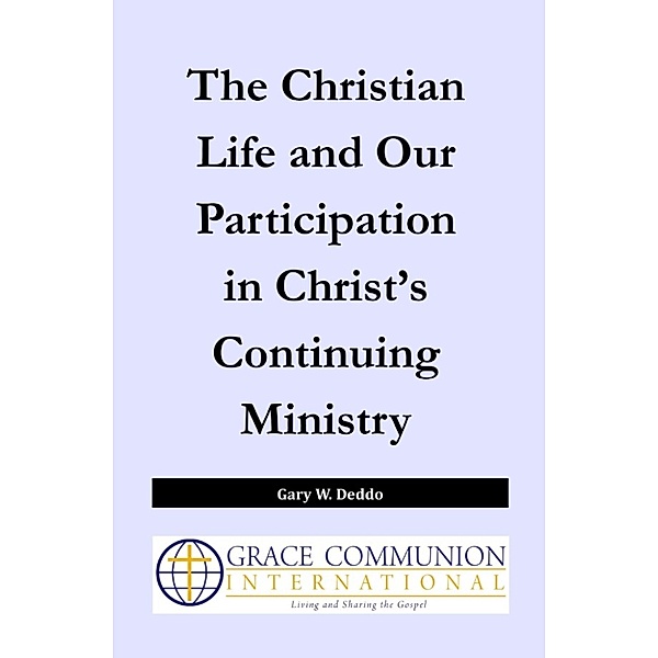 The Christian Life and Our Participation in Christ’s Continuing Ministry, Gary W. Deddo