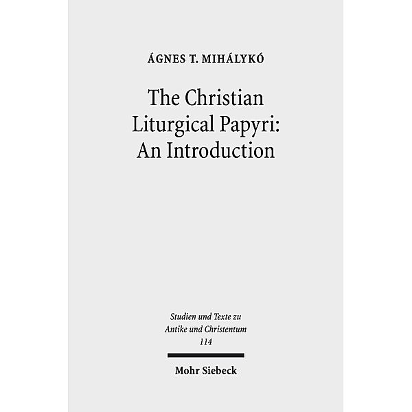 The Christian Liturgical Papyri: An Introduction, Ágnes T. Mihálykó