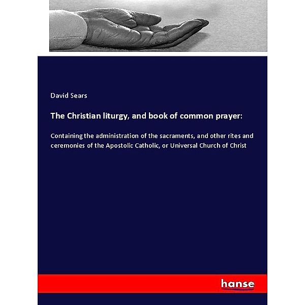 The Christian liturgy, and book of common prayer:, David Sears