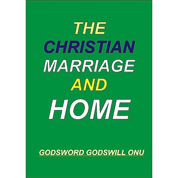 The Christian Marriage and Home, Godsword Godswill Onu