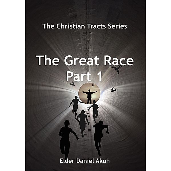 The Christian Tracts Series: The Great Race part 1 (The Christian Tracts Series), Elder Daniel Akuh