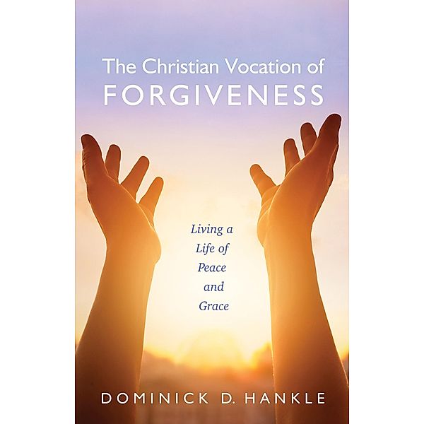 The Christian Vocation of Forgiveness, Dominick D. Hankle