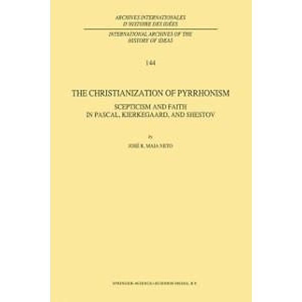 The Christianization of Pyrrhonism / International Archives of the History of Ideas Archives internationales d'histoire des idées Bd.144, J. R. Maia Neto