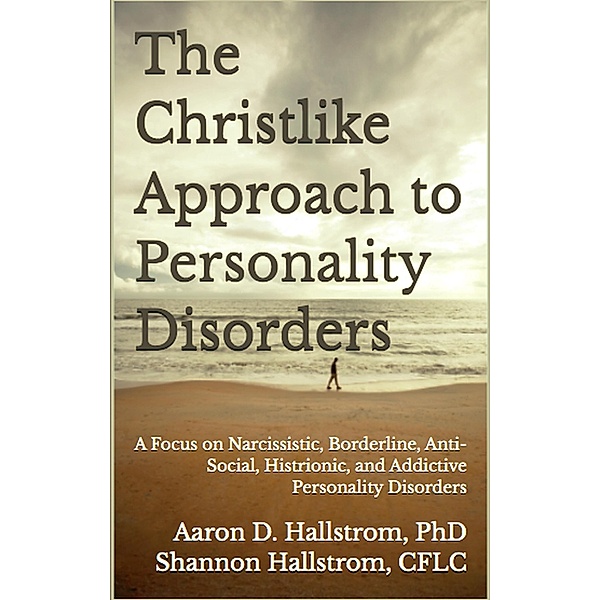 The Christlike Approach to Personality Disorders, Aaron Hallstrom, Shannon Hallstrom