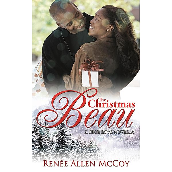 The Christmas Beau (The True Love Novellas, #1) / The True Love Novellas, Renèe Allen McCoy