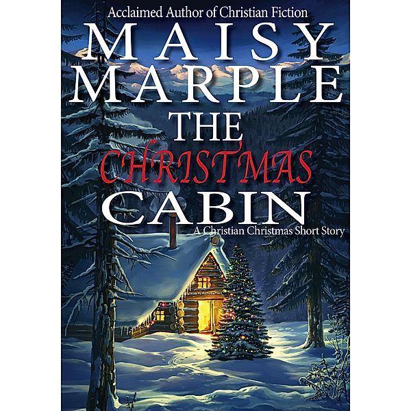 The Christmas Cabin (Christmas Challenge Short Stories 2021, #4) / Christmas Challenge Short Stories 2021, Maisy Marple