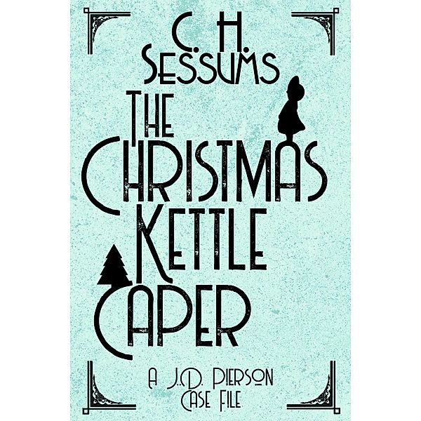 The Christmas Kettle Caper (A J.D. Pierson Case File, #4) / A J.D. Pierson Case File, C. H. Sessums