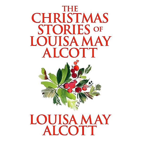 The Christmas Stories of Louisa May Alcott, Louisa May Alcott