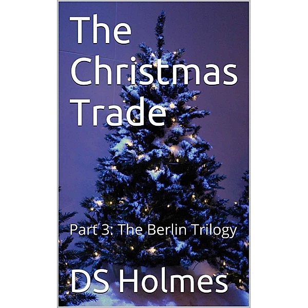 The Christmas Trade (The Berlin Trilogy, #3) / The Berlin Trilogy, Ds Holmes