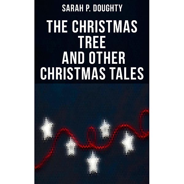 The Christmas Tree  and Other Christmas Tales, Sarah P. Doughty