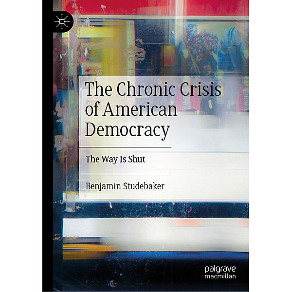 The Chronic Crisis of American Democracy, Benjamin Studebaker