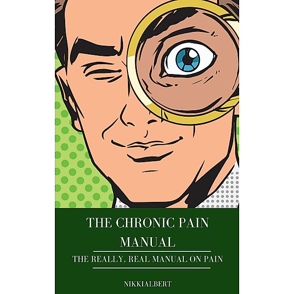 The Chronic Pain Manual: The Really, Real Manual on Pain, Nikki Albert