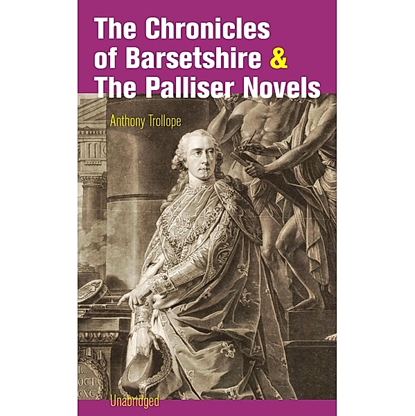 The Chronicles of Barsetshire & The Palliser Novels (Unabridged), Anthony Trollope