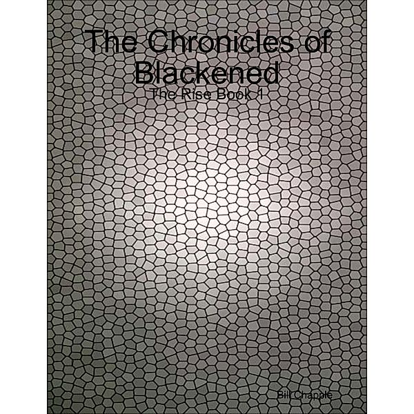 The Chronicles of Blackened: The Rise Book 1, Bill Chapple