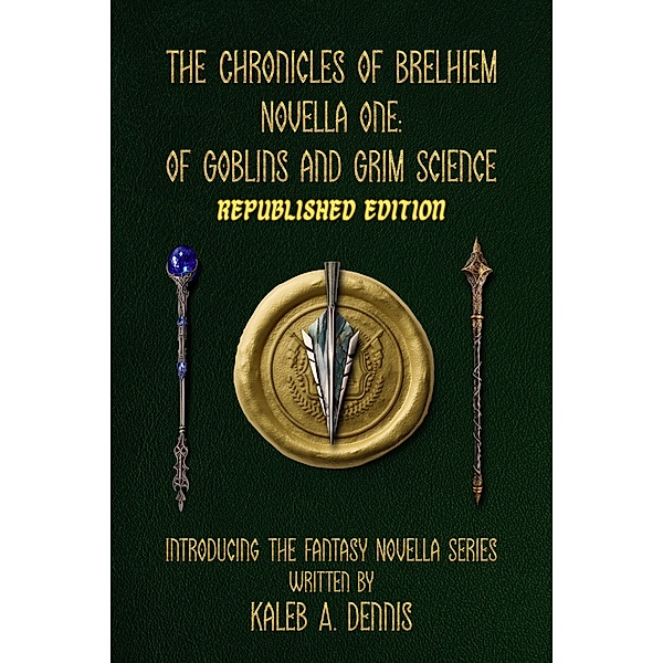 The Chronicles of Brelhiem Novella One: Of Goblins and Grim Science (Republished Edition) / The Chronicles of Brelhiem, Kaleb A. Dennis