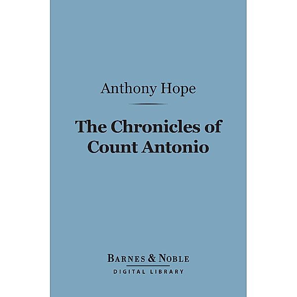 The Chronicles of Count Antonio (Barnes & Noble Digital Library) / Barnes & Noble, Anthony Hope