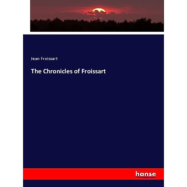 The Chronicles of Froissart, Jean Froissart