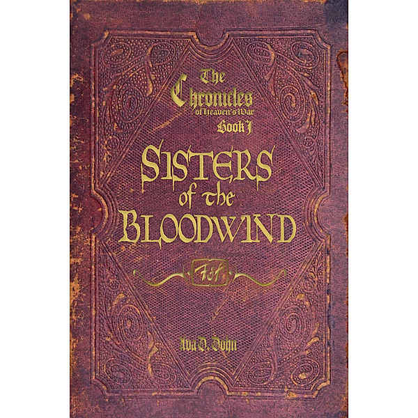 The Chronicles of Heaven's War, Book I: Sisters of the Bloodwind, Ava D. Dohn