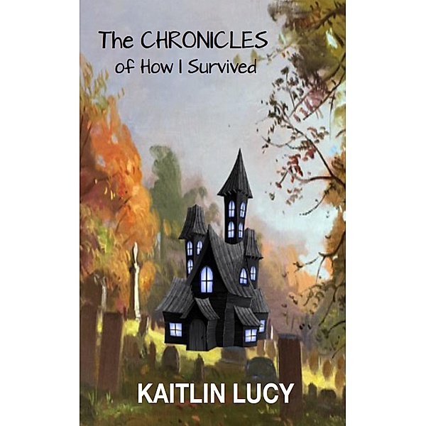 The Chronicles of How I Survived - Kaitlyn Lucy, Sophie Manik