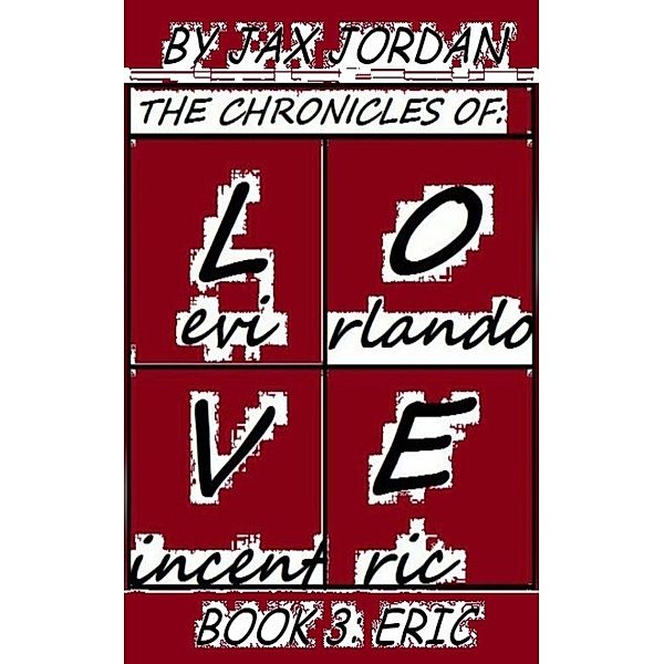 The Chronicles Of L.O.V.E - Book 3: Eric / The Chronicles Of L.O.V.E, Jax Jordan