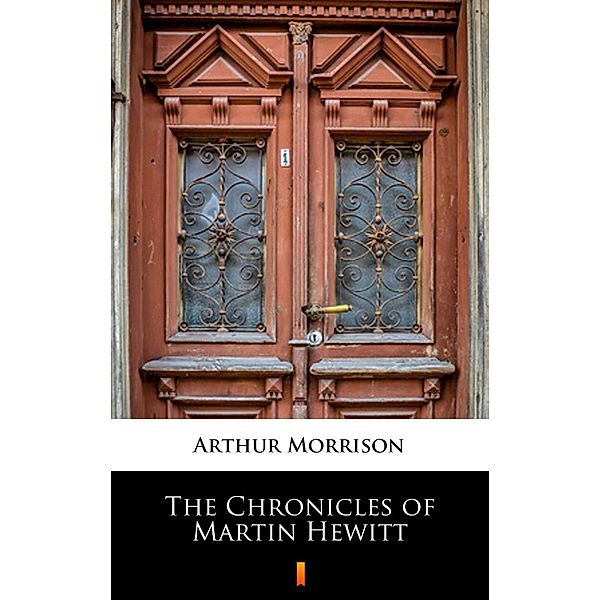 The Chronicles of Martin Hewitt, Arthur Morrison