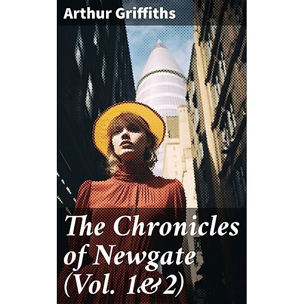 The Chronicles of Newgate (Vol. 1&2), Arthur Griffiths