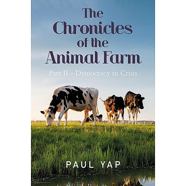 The Chronicles of the Animal Farm Part Ii - Democracy in Crisis, Paul Yap