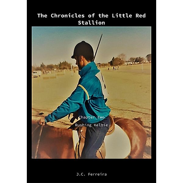 The Chronicles of the Little Red Stallion Chapter Two: Rushing Kelbie / The Chronicles of the Little red Stallion, J. C. Ferreira
