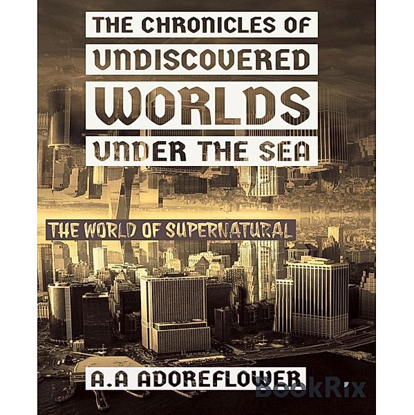 The Chronicles of Undiscovered Worlds Under the Sea, Anna Anne Adoreflower