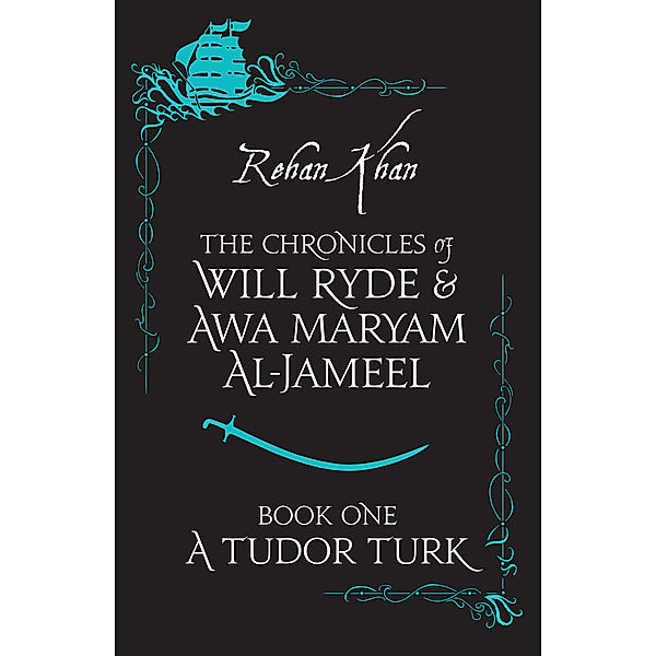 The Chronicles of Will Ryde & Awa Maryam Al-Jamee: A TUDOR TURK, Rehan Khan