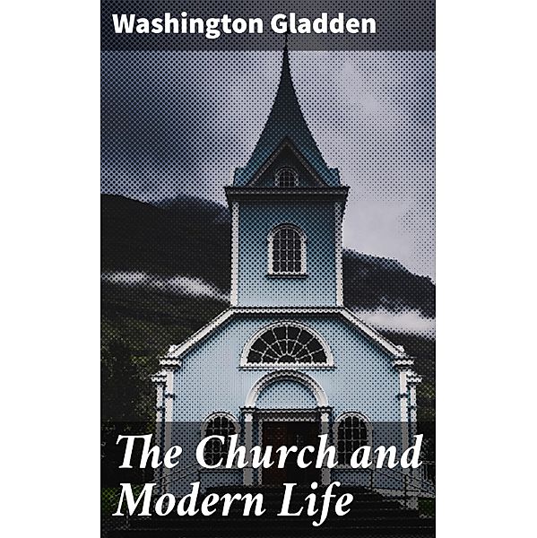 The Church and Modern Life, Washington Gladden