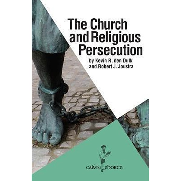 The Church and Religious Persecution, Robert J. Joustra, Kevin R. den Dulk