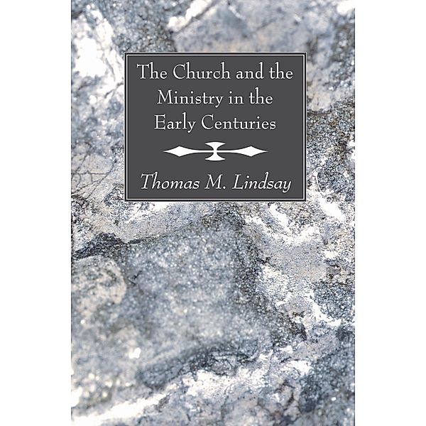 The Church and the Ministry in the Early Centuries, Thomas M. Lindsay