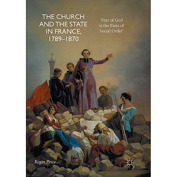 The Church and the State in France, 1789-1870, Roger Price